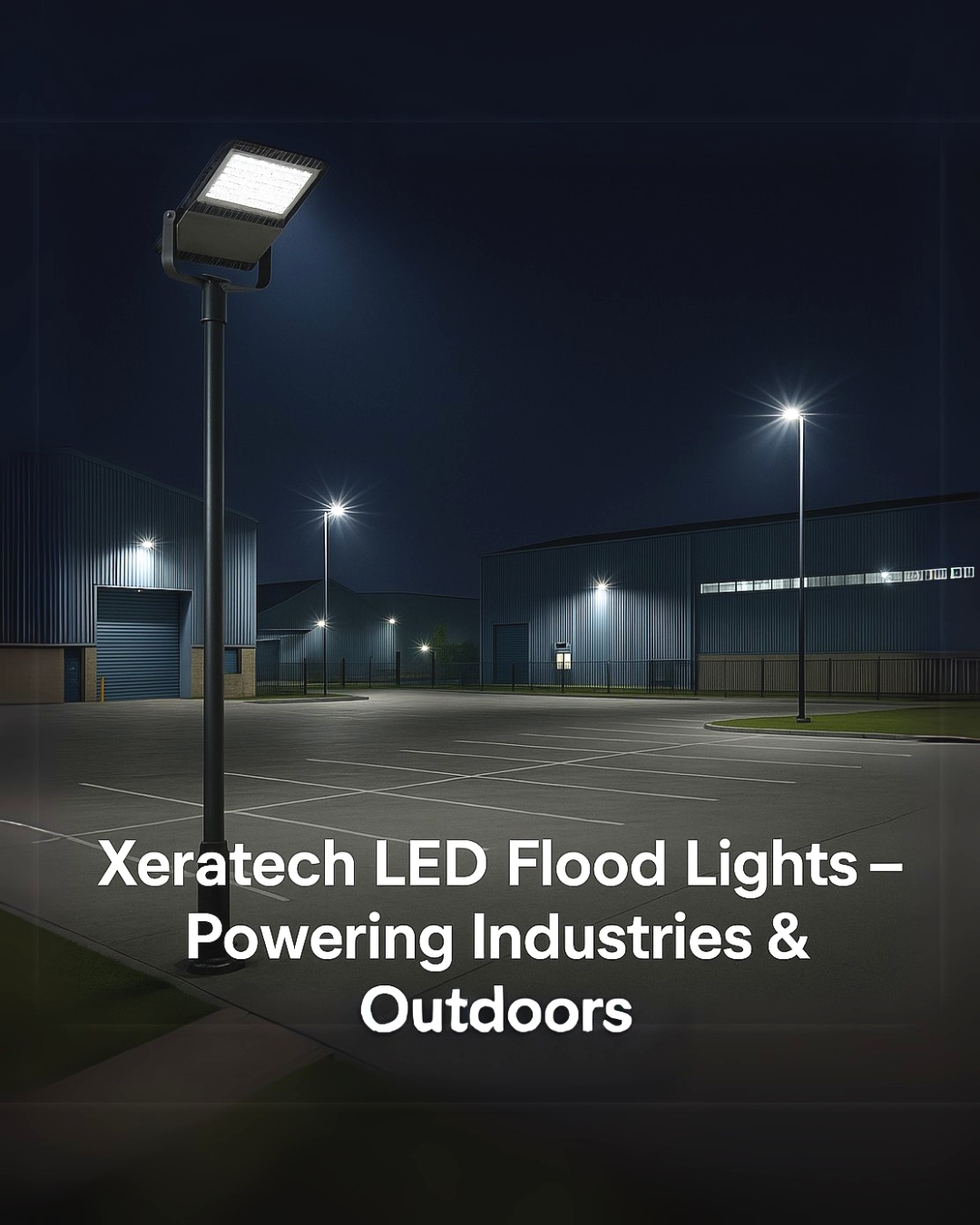 Why Xeratech LED Flood Lights Are the Ideal Choice for Industrial & Outdoor Lighting